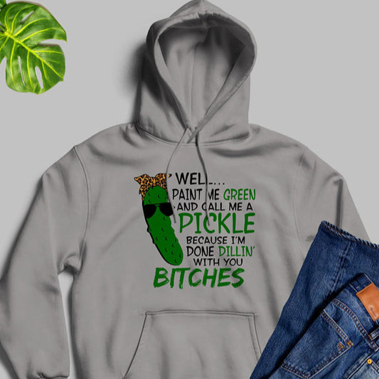 Well Paint Me Green And Call Me A Pickle Hoodie